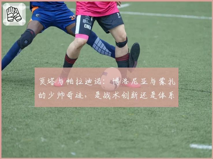莫塔与帕拉迪诺：博洛尼亚与蒙扎的少帅奇迹，是战术创新还是体系红利？