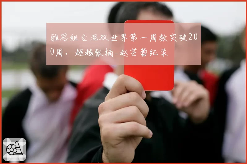 雅思组合混双世界第一周数突破200周，超越张楠_赵芸蕾纪录