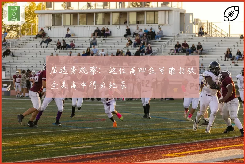届选秀观察：这位高四生可能打破全美高中得分纪录
