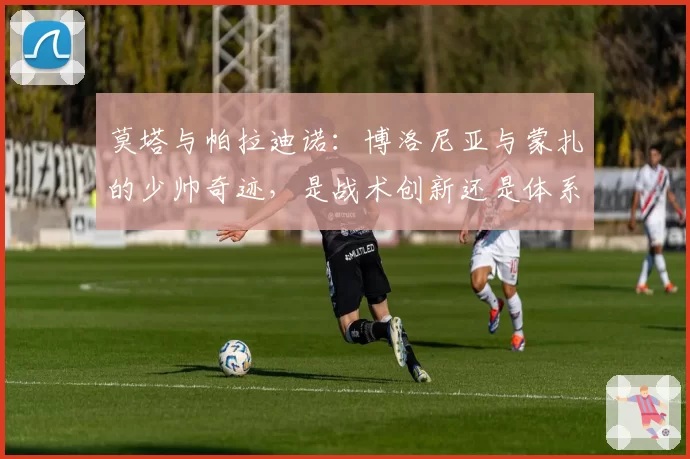莫塔与帕拉迪诺：博洛尼亚与蒙扎的少帅奇迹，是战术创新还是体系红利？