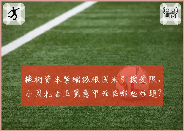 橡树资本紧缩银根国米引援受限，小因扎吉卫冕意甲面临哪些难题？